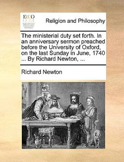 The Ministerial Duty Set Forth in an Anniversary Sermon Preached Before the University of Oxford, on the Last Sunday in June, 1740 by Richard New