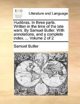 Hudibras in Three Parts Written in the Time of the Late Wars by Samuel Butler with Annotations, and a Complete Index