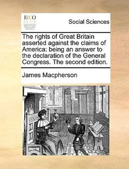 The Rights of Great Britain Asserted Against the Claims of Americ
