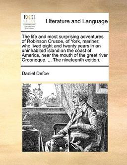 The Life and Most Surprising Adventures of Robinson Crusoe, of York, Mariner; Who Lived Eight and Twenty Years in an Uninhabited Island on the Coast O