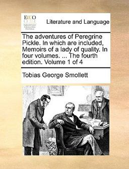 The Adventures of Peregrine Pickle in Which Are Included, Memoirs of a Lady of Quality in Four Volumes the Fourth Edition Volume 1 Of