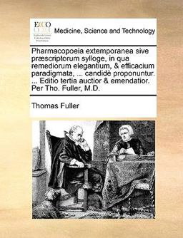 Pharmacopoeia Extemporanea Sive Præscriptorum Sylloge, in Qua Remediorum Elegantium, and Efficacium Paradigmata, Candidè Proponuntur Editio Ter