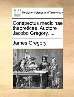 Conspectus Medicinae Theoreticae Auctore Jacobo Gregory