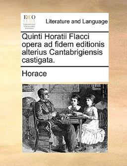 Quinti Horatii Flacci Opera Ad Fidem Editionis Alterius Cantabrigiensis Castigata