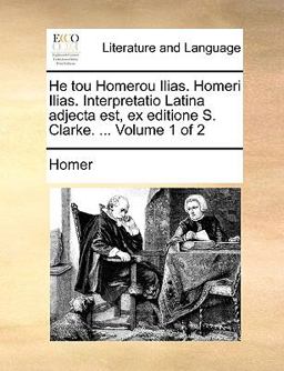 He Tou Homerou Ilias Homeri Ilias Interpretatio Latina Adjecta Est, Ex Editione S Clarke