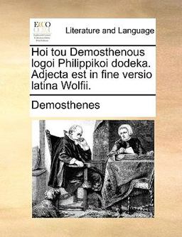 Hoi Tou Demosthenous Logoi Philippikoi Dodeka Adjecta Est in Fine Versio Latina Wolfii