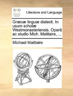 Græcæ Linguæ Dialecti in Usum Scholæ Westmonasteriensis Operâ Ac Studio Mich Maittaire