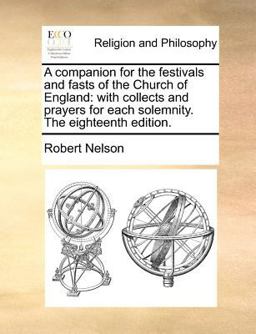 A companion for the festivals and fasts of the Church of England: with collects and prayers for each solemnity. the eighteenth Edition