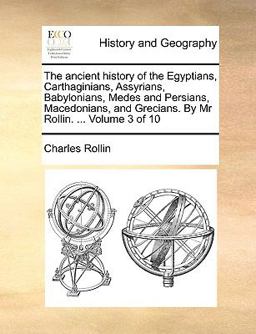 The Ancient History of the Egyptians, Carthaginians, Assyrians, Babylonians, Medes and Persians, Macedonians, and Grecians by Mr Rollin