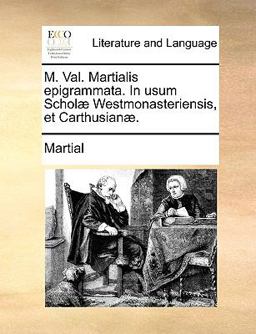M Val Martialis Epigrammata in Usum Scholæ Westmonasteriensis, et Carthusianæ