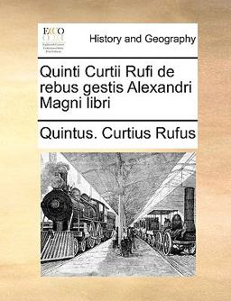 Quinti Curtii Rufi de Rebus Gestis Alexandri Magni Libri