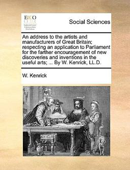 An Address to the Artists and Manufacturers of Great Britain; Respecting an Application to Parliament for the Farther Encouragement of New Discoveries