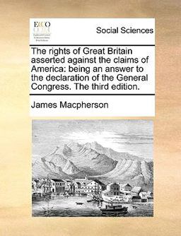 The Rights of Great Britain Asserted Against the Claims of Americ