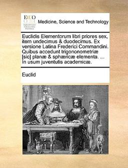 Euclidis Elementorum Libri Priores Sex, Item Undecimus and Duodecimus Ex Versione Latina Frederici Commandini Quibus Accedunt Trigononometriæ [Sic] Pl