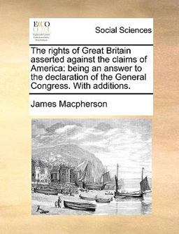 The Rights of Great Britain Asserted Against the Claims of Americ