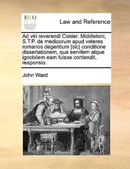 Ad Viri Reverendi Conier Middletoni, S T P de Medicorum Apud Veteres Romanos Degentium [Sic] Conditione Dissertationem, Qua Servilem Atque Ignobilem