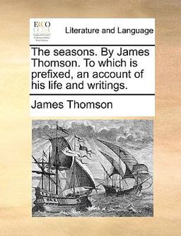 The Seasons by James Thomson to Which Is Prefixed, an Account of His Life and Writings