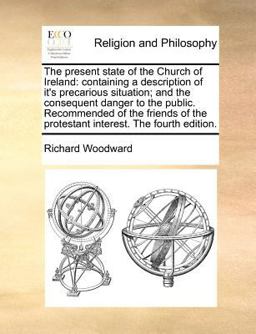 The present state of the Church of Ireland: containing a description of it's precarious situation; and the consequent danger to the public. Recommended of the friends of the protestant interest. the fourth Edition