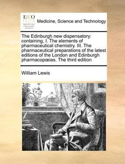 The Edinburgh new dispensatory: containing, I. the elements of pharmaceutical chemistry. III. the pharmaceutical preparations of the latest editions of the London and Edinburgh pharmacop#339;ias. the third Edition