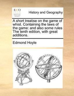 A short treatise on the game of whist. Containing the laws of the game: and also some rules the tenth edition, with great Additions A short treatise on the game of whist. Containing the laws of the game: and also some rules the tenth edition, with great Additions
