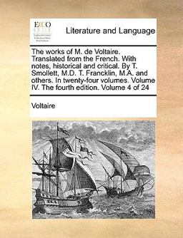 The Works of M de Voltaire Translated from the French with Notes, Historical and Critical by T Smollett, M D T Francklin, M a and Others in T