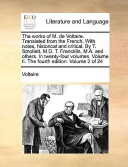 The Works of M de Voltaire Translated from the French with Notes, Historical and Critical by T Smollett, M D T Francklin, M a and Others in T
