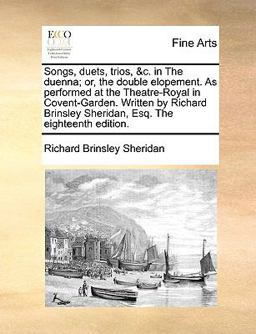 Songs, Duets, Trios, or, the Double Elopement As Performed at the Theatre-Royal in Covent-Garden Written by Richard Brinsley Sher