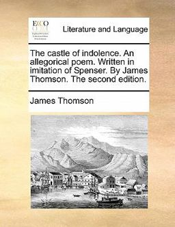 The Castle of Indolence an Allegorical Poem Written in Imitation of Spenser by James Thomson The