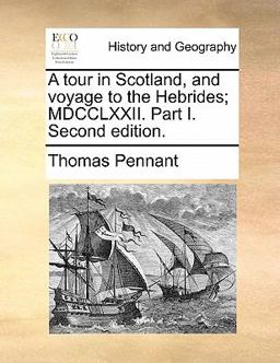 A Tour in Scotland, and Voyage to the Hebrides; Mdcclxxii Part I A Tour in Scotland, and Voyage to the Hebrides; Mdcclxxii Part I