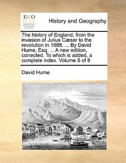 The History of England, from the Invasion of Julius Cæsar to the Revolution in 1688 by David Hume, Esq a New Edition, Corrected to Which Is