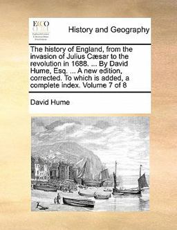 The History of England, from the Invasion of Julius Cæsar to the Revolution in 1688 by David Hume, Esq a New Edition, Corrected to Which Is