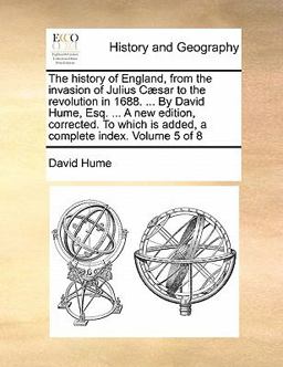 The History of England, from the Invasion of Julius Cæsar to the Revolution in 1688 by David Hume, Esq a New Edition, Corrected to Which Is