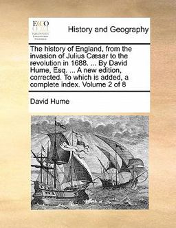 The History of England, from the Invasion of Julius Cæsar to the Revolution in 1688 by David Hume, Esq a New Edition, Corrected to Which Is