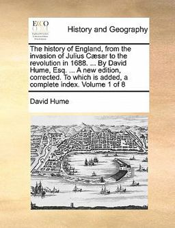 The History of England, from the Invasion of Julius Cæsar to the Revolution in 1688 by David Hume, Esq a New Edition, Corrected to Which Is
