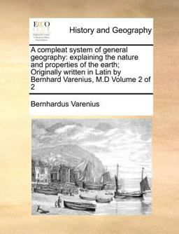 A compleat system of general geography: explaining the nature and properties of the earth; Originally written in Latin by Bernhard Varenius, M. D Volume 2 Of 2
