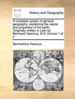 A compleat system of general geography: explaining the nature and properties of the earth; Originally written in Latin by Bernhard Varenius, M. D Volume 1 Of 2