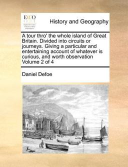 A tour thro' the whole island of Great Britain. Divided into circuits or journeys. Giving a particular and entertaining account of whatever Is curious, and worth observation Volume 2 Of 4