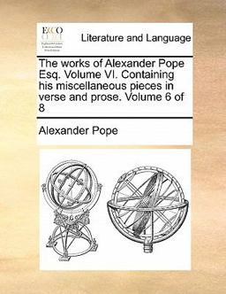 The Works of Alexander Pope Esq Volume VI Containing His Miscellaneous Pieces in Verse and Prose Volume 6 Of