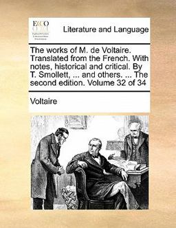 The Works of M de Voltaire Translatedfrom the French with Notes, Historical and Critical by T Smollett, and Others The
