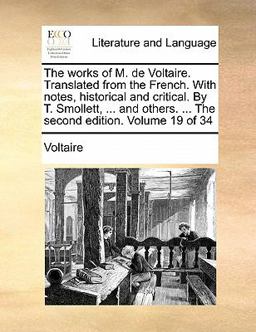 The Works of M de Voltaire Translatedfrom the French with Notes, Historical and Critical by T Smollett, and Others The