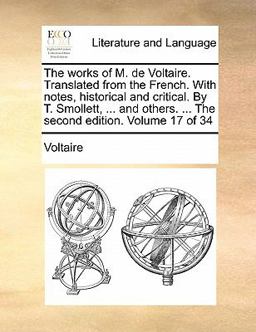 The Works of M de Voltaire Translatedfrom the French with Notes, Historical and Critical by T Smollett, and Others The