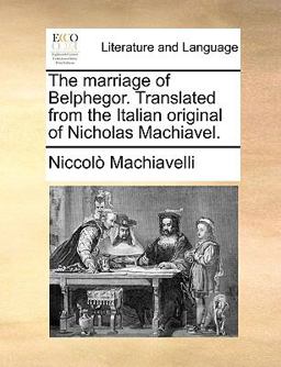 The Marriage of Belphegor Translated from the Italian Original of Nicholas MacHiavel