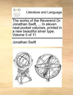 The Works of the Reverend Dr Jonathan Swift, in Eleven Neat Pocket Volumes, Printed in a New Beautiful Silver Type Volume 5 Of