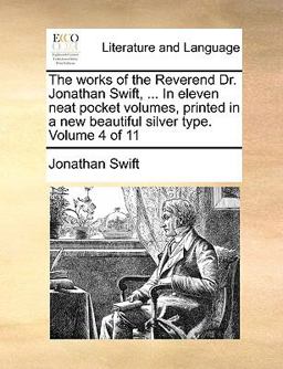 The Works of the Reverend Dr Jonathan Swift, in Eleven Neat Pocket Volumes, Printed in a New Beautiful Silver Type Volume 4 Of