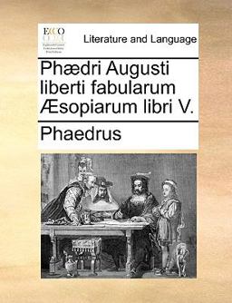 Phædri Augusti Liberti Fabularum Æsopiarum Libri V