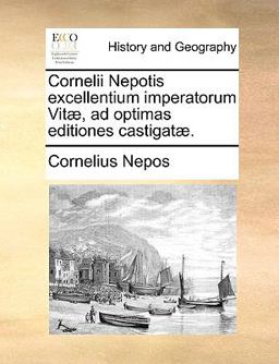 Cornelii Nepotis Excellentium Imperatorum Vitæ, Ad Optimas Editiones Castigatæ