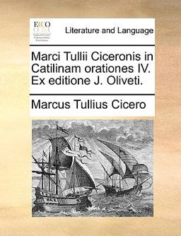 Marci Tullii Ciceronis in Catilinam Orationes Iv Ex Editione J Oliveti