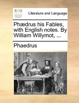 Phædrus His Fables, with English Notes by William Willymot