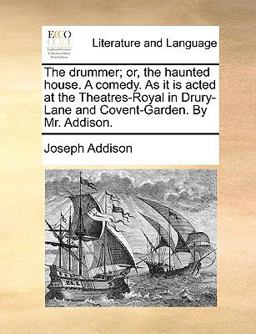 The Drummer; or, the Haunted House a Comedy As It Is Acted at the Theatres-Royal in Drury-Lane and Covent-Garden by Mr Addison