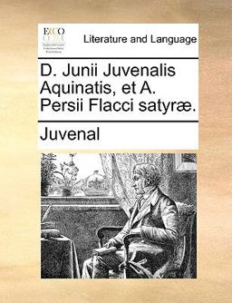 D Junii Juvenalis Aquinatis, et a Persii Flacci Satyræ